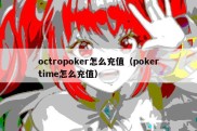 octropoker怎么充值（pokertime怎么充值）