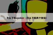 怎么下载epoker（怎么下载两个微信）