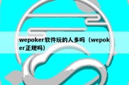 wepoker软件玩的人多吗（wepoker正规吗）