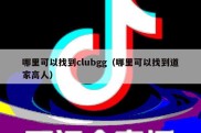 哪里可以找到clubgg（哪里可以找到道家高人）