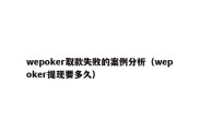 wepoker取款失败的案例分析（wepoker提现要多久）