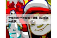 wepoker平台充值不到账（wepoker提款）