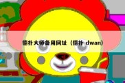 德扑大师备用网址（德扑 dwan）