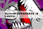 hhpoker德扑官网究竟到底有没有（德扑游戏平台）