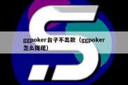 ggpoker台子不出款（ggpoker怎么提现）