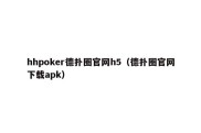 hhpoker德扑圈官网h5（德扑圈官网下载apk）