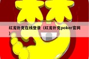 红龙扑克在线登录（红龙扑克poker官网）