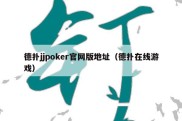 德扑jjpoker官网版地址（德扑在线游戏）