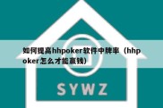 如何提高hhpoker软件中牌率（hhpoker怎么才能赢钱）