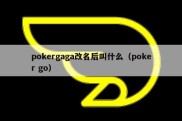 pokergaga改名后叫什么（poker go）