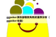 ggpoker俱乐部取款失败的案例分析（ggpoker充值）