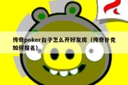 传奇poker台子怎么开好友房（传奇扑克如何报名）