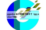 ggpoker台子苹果下载不了（gg poker下载）