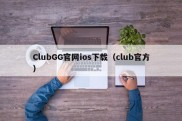 ClubGG官网ios下载（club官方）