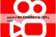 ggpoker德扑官网提供的产品（德扑gop3）