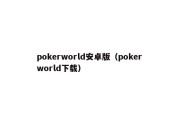 pokerworld安卓版（poker world下载）