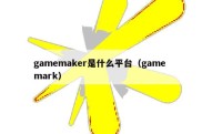 gamemaker是什么平台（game mark）