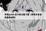 传奇poker台子官方版下载（传奇扑克官网是真的吗）