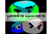 gg德州官网下载（ggpoker官网下载）