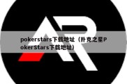 pokerstars下载地址（扑克之星PokerStars下载地址）