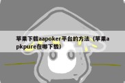 苹果下载aapoker平台的方法（苹果apkpure在哪下载）