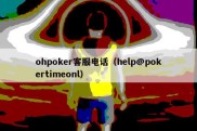 ohpoker客服电话（help@pokertimeonl）