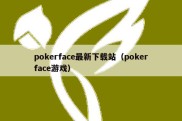 pokerface最新下载站（pokerface游戏）