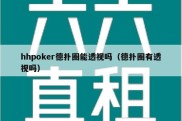 hhpoker德扑圈能透视吗（德扑圈有透视吗）