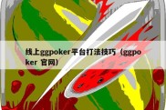 线上ggpoker平台打法技巧（ggpoker 官网）