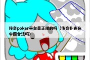 传奇poker平台是正规的吗（传奇扑克在中国合法吗）