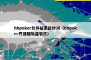 hhpoker软件被系统针对（hhpoker开挂辅助器软件）