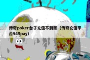 传奇poker台子充值不到账（传奇充值平台945pay）