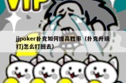 jjpoker扑克如何提高胜率（扑克升级打j怎么打回去）