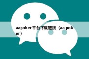 aapoker平台下载链接（aa poker）