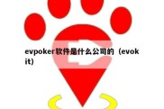 evpoker软件是什么公司的（evokit）