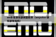 we扑克俱乐部调整胜率（wepoker俱乐部有挂吗）