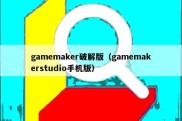 gamemaker破解版（gamemakerstudio手机版）