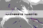 wpk软件辅助器下载（wps助手下载）