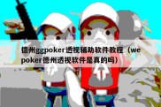 德州ggpoker透视辅助软件教程（wepoker德州透视软件是真的吗）