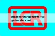 6uppokerstars游戏特色（6uppokerstars cn）