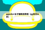 ggpoker台子辅助挂教程（gg挂怎么开）