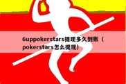 6uppokerstars提现多久到账（pokerstars怎么提现）