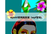 wpkh5官网网页版（wpf官网）