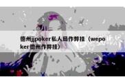 德州jjpoker私人局作弊挂（wepoker德州作弊挂）