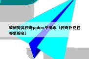 如何提高传奇poker中牌率（传奇扑克在哪里报名）