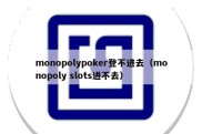 monopolypoker登不进去（monopoly slots进不去）