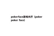 pokerface游戏大厅（poker poker face）