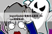 legendpoker客服怎么联系（lecoo客服电话）