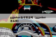 ggpoker台子安全吗（ggpoker怎么样）