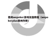 德州wepoker游戏充值教程（wepokerplus德州作弊）